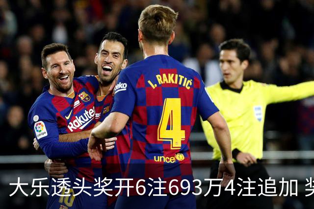 大乐透头奖开6注693万4注追加 奖池重回8亿
